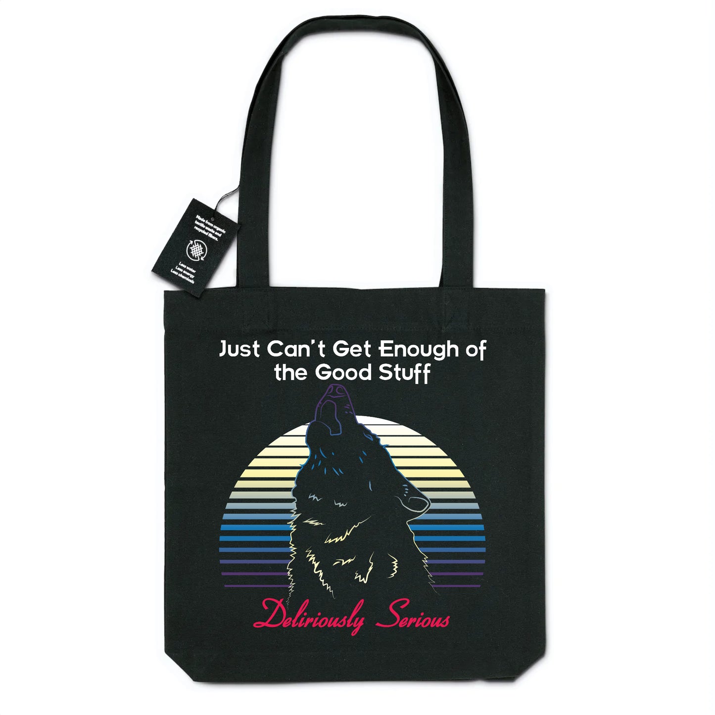 Deliriously Serious "Just Can`t Get Enough Of The Good Stuff" Tote Bag