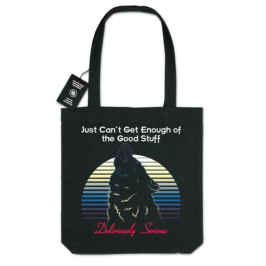 Deliriously Serious "Just Can`t Get Enough Of The Good Stuff" Tote Bag